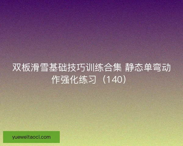 双板滑雪基础技巧训练合集 静态单弯动作强化练习（140）